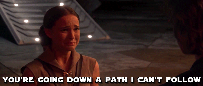 You’re going down a path I can’t follow. (Star Wars)